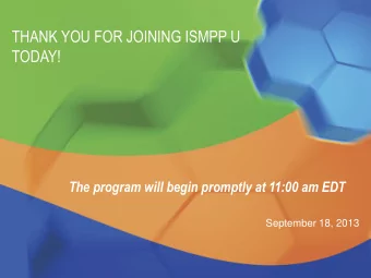 TODAY! The program will begin promptly at 11:00 am EDT  September 18, 2013 ISMPP WOULD LIKE TO