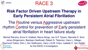 RACE 3  Risk Factor Driven Upstream Therapy in  Early Persistent Atrial Fibrillation  The Routine