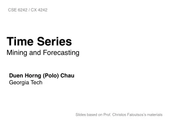 Time Series   Mining and Forecasting Duen Horng (Polo) Chau   Georgia Tech  Slides based on