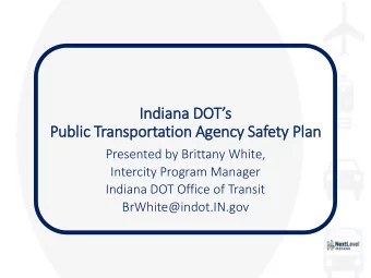 Indiana DOTs  Public  lic Transportation Agency Safety Pla  lan  Presented by Brittany White,