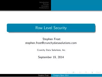 Row Level Security  Stephen Frost  stephen.frost@crunchydatasolutions.com  Crunchy Data Solutions,