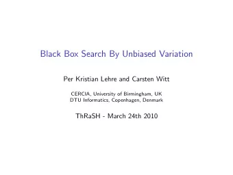 Black Box Search By Unbiased Variation  Per Kristian Lehre and Carsten Witt  CERCIA, University of