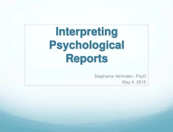 Interpreting  Psychological  Reports  Stephanie Verlinden, PsyD  May 4, 2015  Interpreting