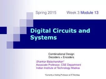 Digital Circuits and  Systems  Combinational Design  Decoders + Encoders  Shankar Balachandran*