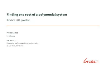 Finding one root of a polynomial system  Smales 17th problem  Pierre Lairez  Inria Saclay  FoCM