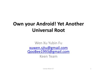 Own your Android! Yet Another  Universal Root  Wen Xu Yubin Fu  xuwen.sjtu@gmail.com