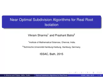 Near Optimal Subdivision Algorithms for Real Root  Isolation Vikram Sharma 1 and Prashant Batra 2 1