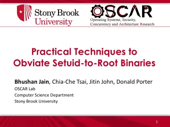 Practical Techniques to  Obviate Setuid-to-Root Binaries Bhushan Jain , Chia-Che Tsai, Jitin John,