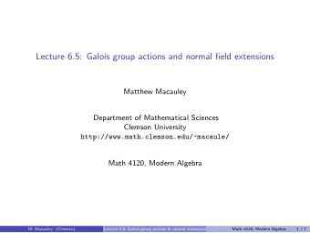 Lecture 6.5: Galois group actions and normal field extensions  Matthew Macauley  Department of