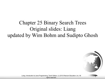 Chapter 25 Binary Search Trees  Original slides: Liang  updated by Wim Bohm and Sudipto Ghosh