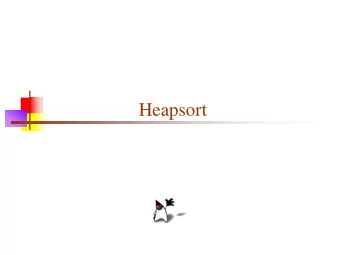 Heapsort  Why study Heapsort?  It is a well-known, traditional sorting algorithm  you will be