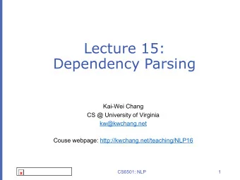 Lecture 15:  Dependency Parsing  Kai-Wei Chang  CS @ University of Virginia  kw@kwchang.net  Couse