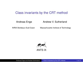 Class invariants by the CRT method  Andreas Enge  Andrew V. Sutherland  INRIA Bordeaux-Sud-Ouest