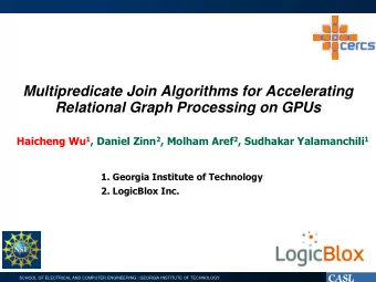 Relational Graph Processing on GPUs Haicheng Wu 1 , Daniel Zinn 2 , Molham Aref 2 , Sudhakar