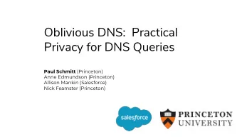 Oblivious DNS:  Practical  Privacy for DNS Queries Paul Schmitt (Princeton)  Anne Edmundson