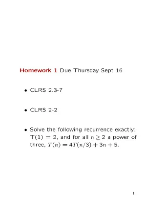 Homework 1 Due Thursday Sept 16  CLRS 2.3-7  CLRS 2-2  Solve the following recurrence