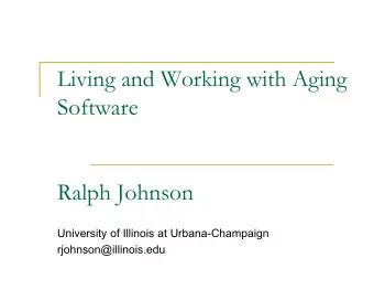 Living and Working with Aging  Software  Ralph Johnson  University of Illinois at Urbana-Champaign