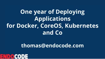 One year of Deploying  Applications  for Docker, CoreOS, Kubernetes  and Co  thomas@endocode.com