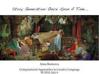Story Generation: Once Upon A Time...  Irina Borisova  Computational Approaches to Creative