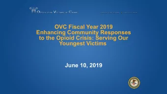 OVC Fiscal Year 2019  Enhancing Community Responses  to the Opioid Crisis: Serving Our  Youngest