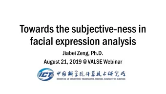 Towards the subjective-ness in  facial expression analysis  Jiabei Zeng, Ph.D.  August 21, 2019 @