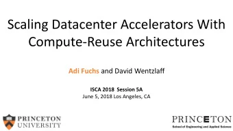 Scaling Datacenter Accelerators With  Compute-Reuse Architectures Adi Fuchs and David Wentzlaff