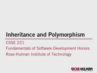 Inheritance and Polymorphism  CSSE 221  Fundamentals of Software Development Honors  Rose-Hulman