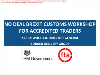 NO DEAL BREXIT CUSTOMS WORKSHOP  FOR ACCREDITED TRADERS  KAREN WHEELER, DIRECTOR-GENERAL  BORDER