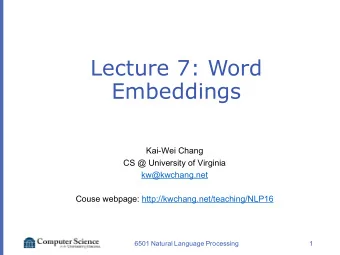 Lecture 7: Word  Embeddings  Kai-Wei Chang  CS @ University of Virginia  kw@kwchang.net  Couse