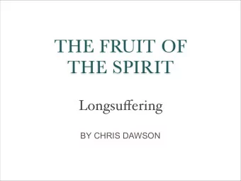THE FRUIT OF  THE SPIRIT Longsu ff ering  BY CHRIS DAWSON  Longsuffering  What is it?  To be of