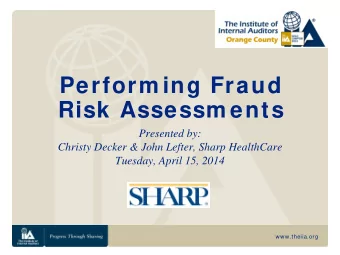 Perform ing Fraud  Risk Assessm ents  Presented by:  Christy Decker &amp; John Lefter, Sharp