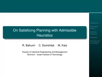 On Satisficing Planning with Admissible  Empirical  Evaluation  Heuristics  Discussion  Summary and