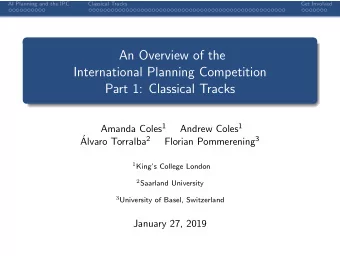 An Overview of the  International Planning Competition  Part 1: Classical Tracks Amanda Coles 1