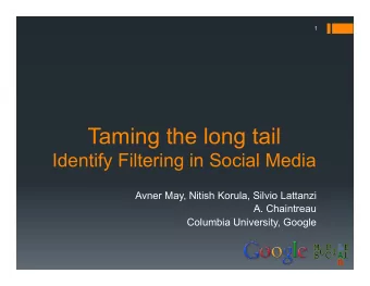 Identify Filtering in Social Media  Avner May, Nitish Korula, Silvio Lattanzi  A. Chaintreau