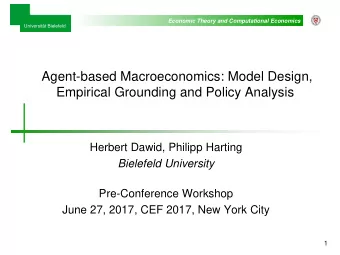 Agent-based Macroeconomics: Model Design,  Empirical Grounding and Policy Analysis  Herbert Dawid,