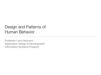Design and Patterns of  Human Behavior Professor Larry Heimann Application Design &amp; Development