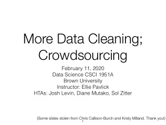 More Data Cleaning;  Crowdsourcing  February 11, 2020  Data Science CSCI 1951A  Brown University