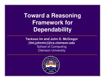 Toward a Reasoning  Framework for  Dependability  Tacksoo Im and John D. McGregor
