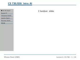 CS 730/830: Intro AI  1 handout: slides  Are We Done?  Beyond A*  Suboptimal Search  Anytime