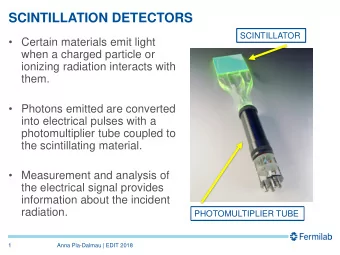 SCINTILLATION DETECTORS  SCINTILLATOR   Certain materials emit light  when a charged particle or