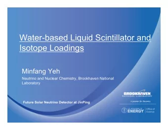 Water-based Liquid Scintillator and  Isotope Loadings  Minfang Yeh  Neutrino and Nuclear Chemistry,