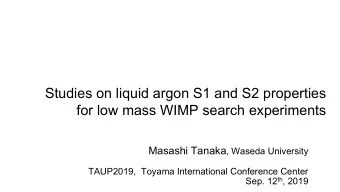 Studies on liquid argon S1 and S2 properties  for low mass WIMP search experiments Masashi Tanaka ,