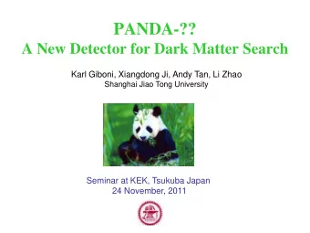 PANDA-??  A New Detector for Dark Matter Search  Karl Giboni, Xiangdong Ji, Andy Tan, Li Zhao