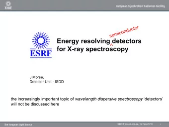 Energy resolving detectors  for X-ray spectroscopy  J Morse,  Detector Unit - ISDD the increasingly