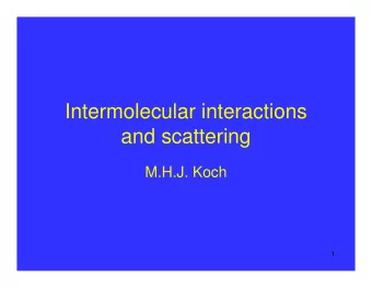 Intermolecular interactions  and scattering  M.H.J. Koch  1  Intermolecular interactions