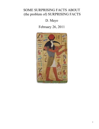 SOME SURPRISING FACTS ABOUT (the problem of) SURPRISING FACTS  D. Mayo  February 26, 2011  1