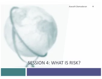 SESSION 4: WHAT IS RISK?  Risk is ubiquitous and has always been  around  Risk has always been