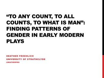 TO ANY COUNT  , TO ALL  COUNTS, TO WHAT IS MAN:  FINDING PATTERNS OF  GENDER IN EARLY MODERN
