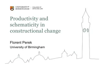Productivity and  schematicity in  constructional change  Florent Perek  University of Birmingham