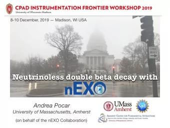 Neutrinoless double beta decay with  Andrea Pocar  University of Massachusetts, Amherst  (on behalf